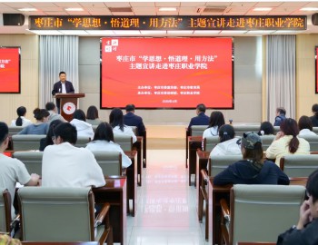 棗莊市“學(xué)思想?悟道理?用方法”主題宣講走進棗莊職業(yè)學(xué)院